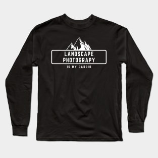 Landscape Photography is my cardio text design with mountains for nature photographers Long Sleeve T-Shirt